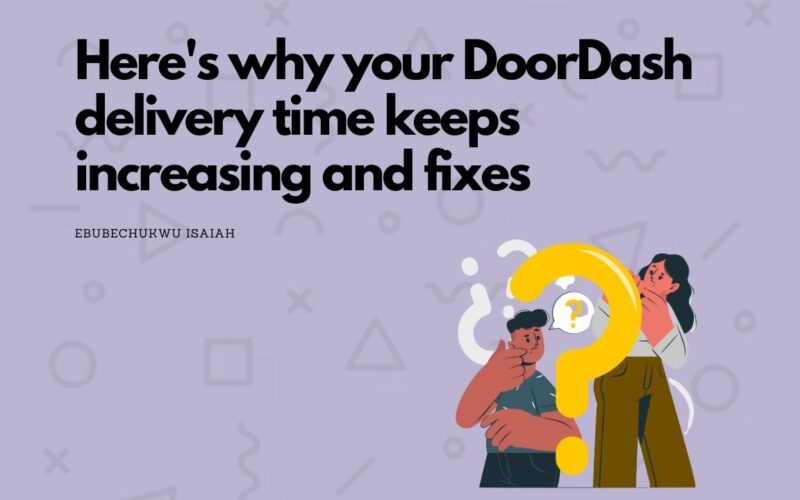 Here's why your DoorDash delivery time keeps increasing and fixes